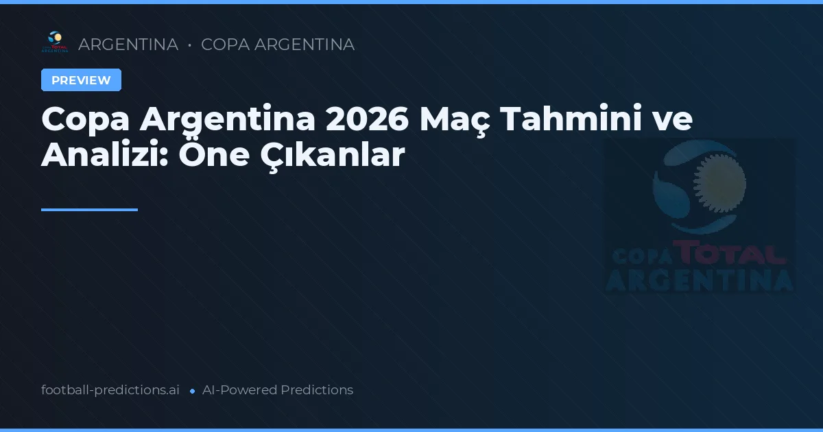 Copa Argentina 2026 Maç Tahmini ve Analizi: Öne Çıkanlar