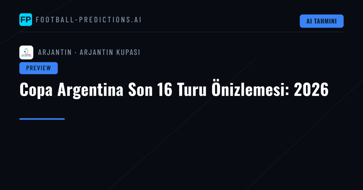 Copa Argentina Son 16 Turu Önizlemesi: 2026