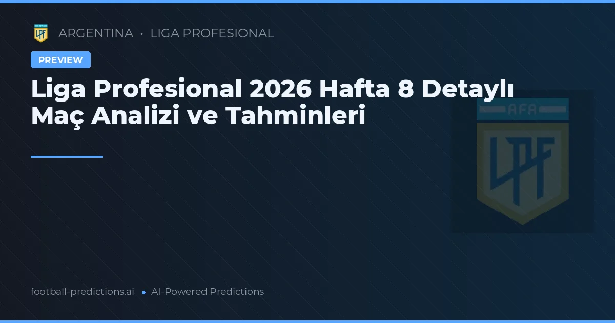 Liga Profesional 2026 Hafta 8 Detaylı Maç Analizi ve Tahminleri