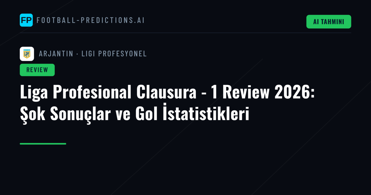 Liga Profesional Clausura - 1 Review 2026: Şok Sonuçlar ve Gol İstatistikleri