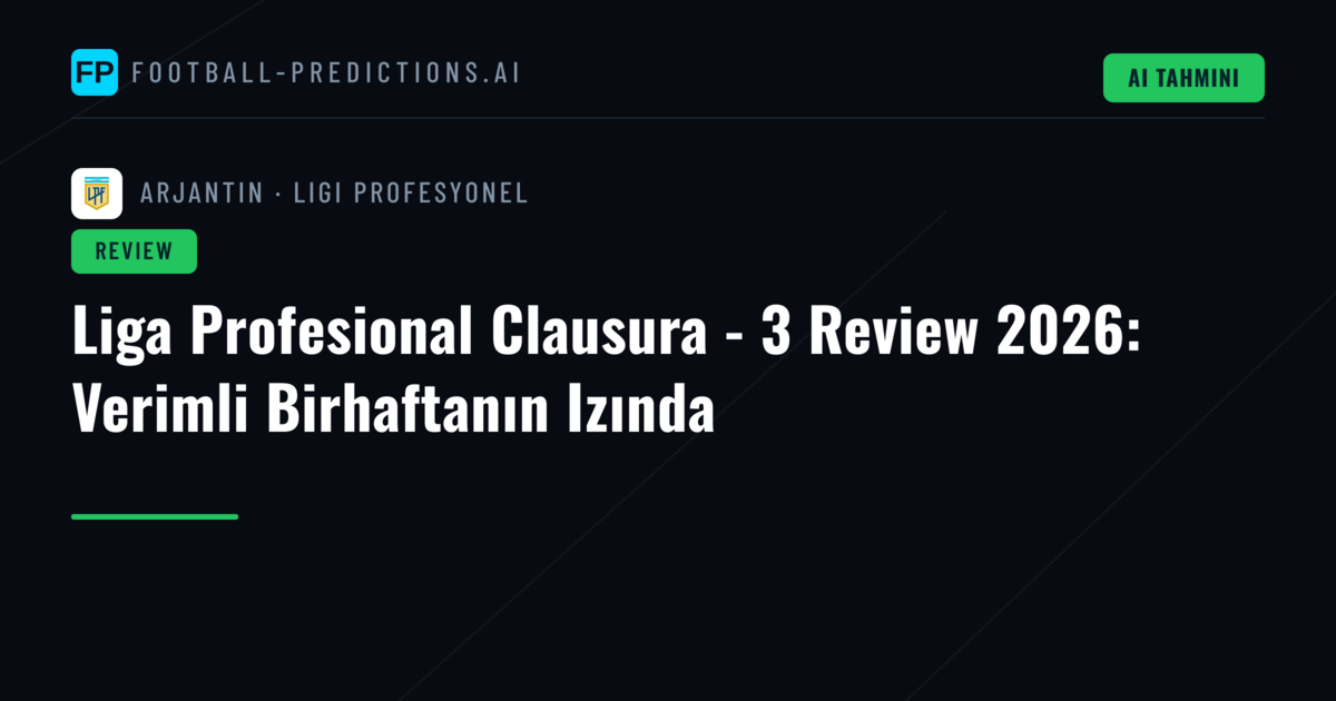 Liga Profesional Clausura - 3 Review 2026: Verimli Birhaftanın Izında