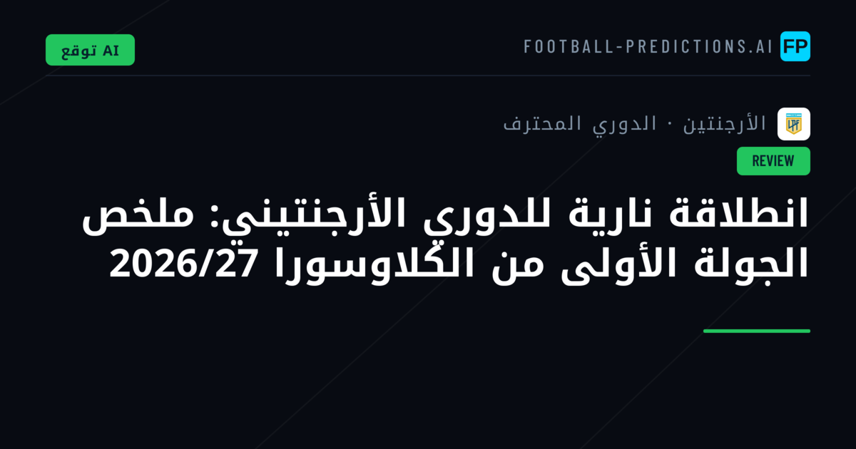 انطلاقة نارية للدوري الأرجنتيني: ملخص الجولة الأولى من الكلاوسورا 2026/27