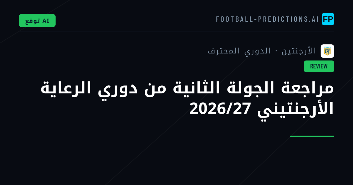 مراجعة الجولة الثانية من دوري الرعاية الأرجنتيني 2026/27