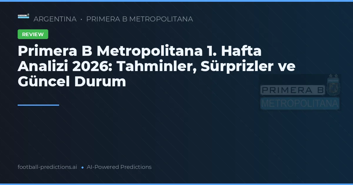 Primera B Metropolitana 1. Hafta Analizi 2026: Tahminler, Sürprizler ve Güncel Durum