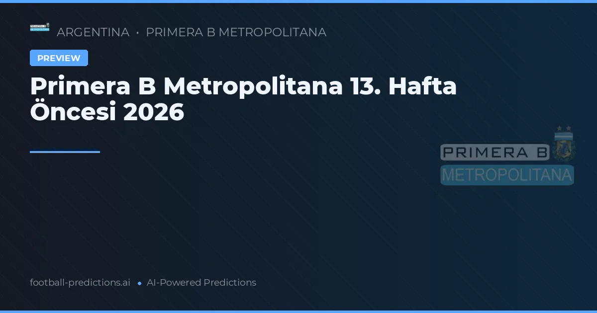 Primera B Metropolitana 13. Hafta Öncesi 2026