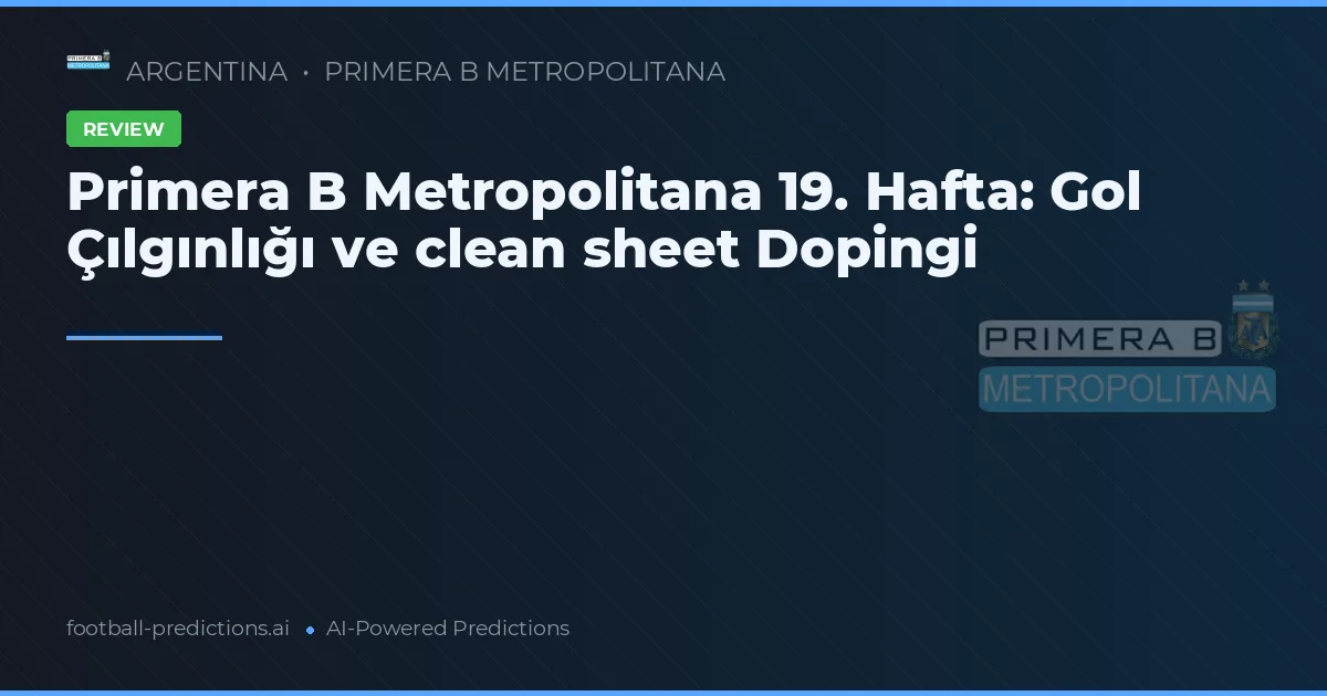 Primera B Metropolitana 19. Hafta: Gol Çılgınlığı ve clean sheet Dopingi