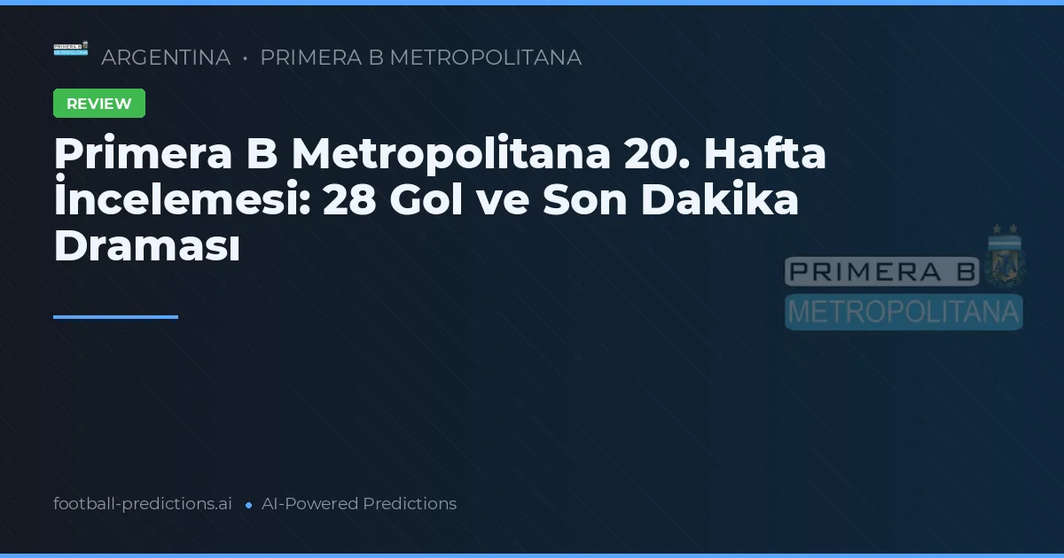 Primera B Metropolitana 20. Hafta İncelemesi: 28 Gol ve Son Dakika Draması