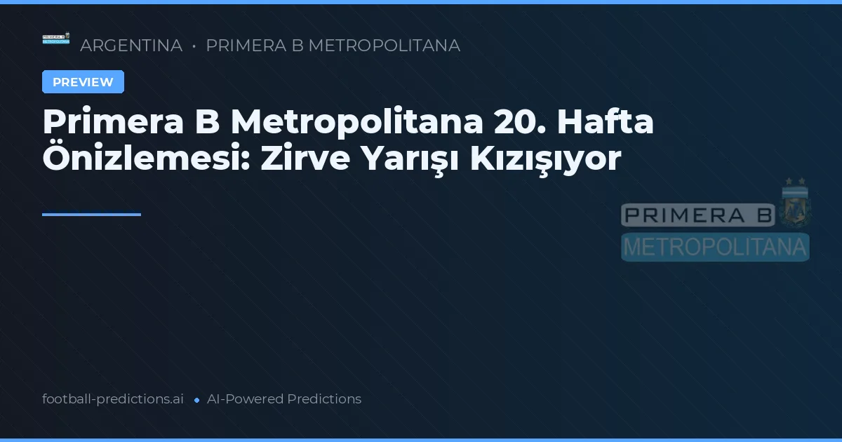 Primera B Metropolitana 20. Hafta Önizlemesi: Zirve Yarışı Kızışıyor