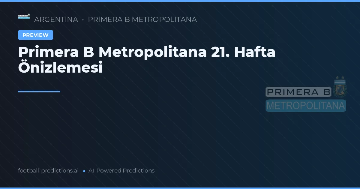 Primera B Metropolitana 21. Hafta Önizlemesi