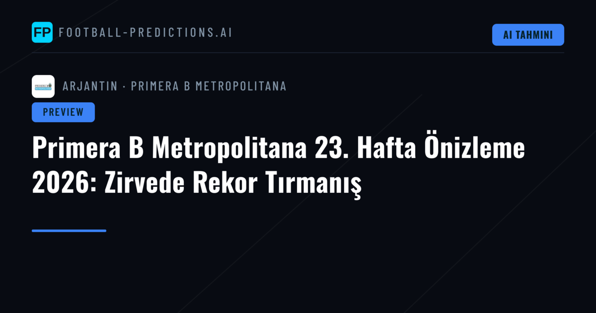 Primera B Metropolitana 23. Hafta Önizleme 2026: Zirvede Rekor Tırmanış