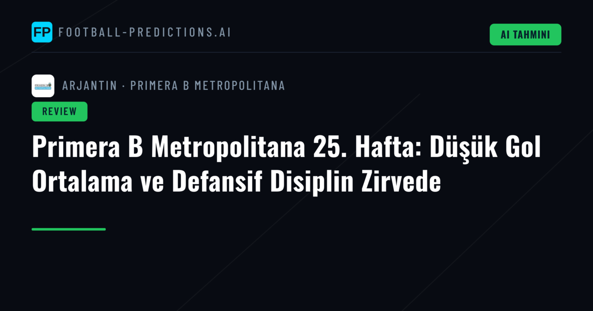 Primera B Metropolitana 25. Hafta: Düşük Gol Ortalama ve Defansif Disiplin Zirvede
