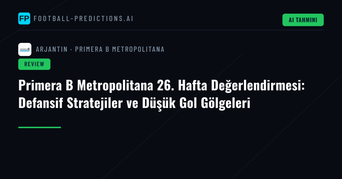 Primera B Metropolitana 26. Hafta Değerlendirmesi: Defansif Stratejiler ve Düşük Gol Gölgeleri