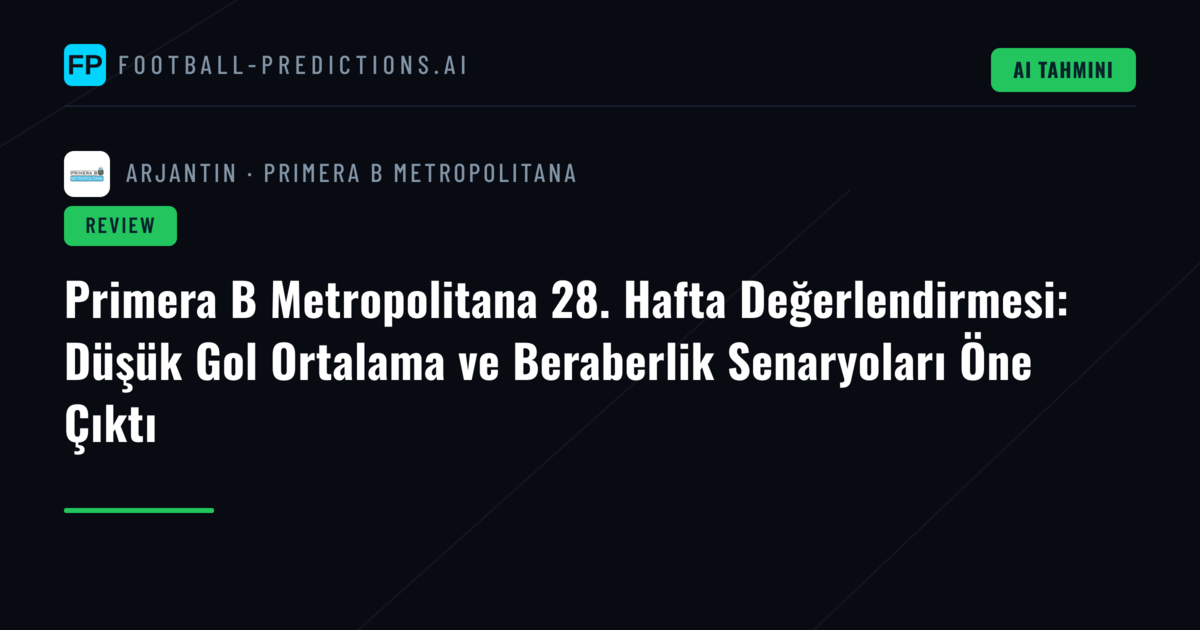 Primera B Metropolitana 28. Hafta Değerlendirmesi: Düşük Gol Ortalama ve Beraberlik Senaryoları Öne Çıktı