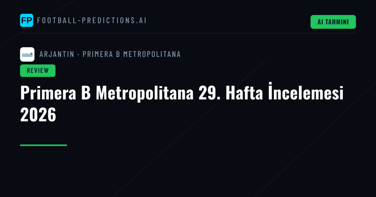 Primera B Metropolitana 29. Hafta İncelemesi 2026