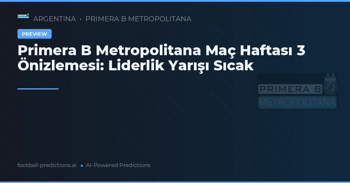 Primera B Metropolitana Maç Haftası 3 Önizlemesi: Liderlik Yarışı Sıcak