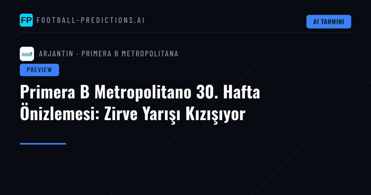 Primera B Metropolitano 30. Hafta Önizlemesi: Zirve Yarışı Kızışıyor