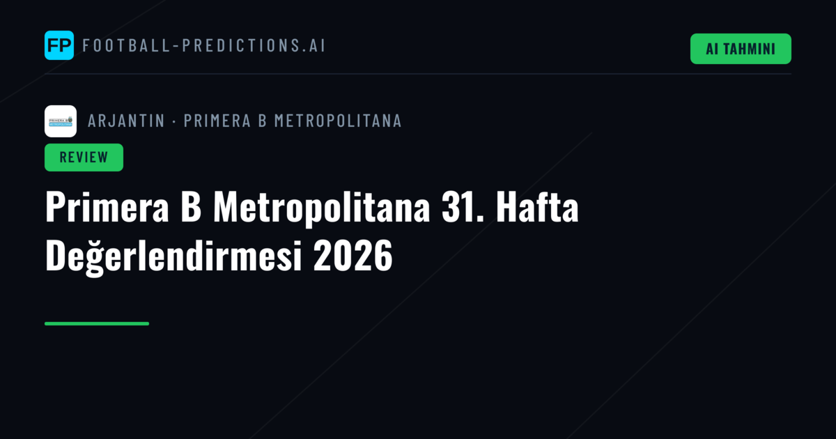 Primera B Metropolitana 31. Hafta Değerlendirmesi 2026