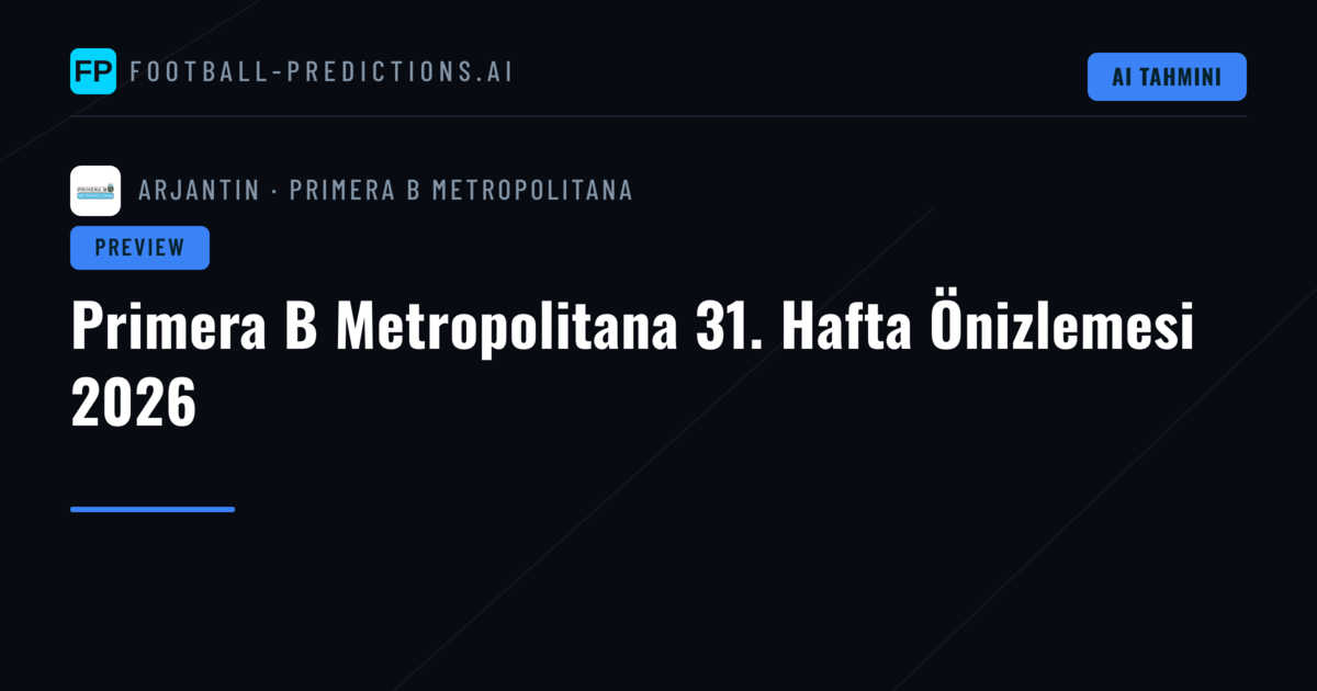 Primera B Metropolitana 31. Hafta Önizlemesi 2026