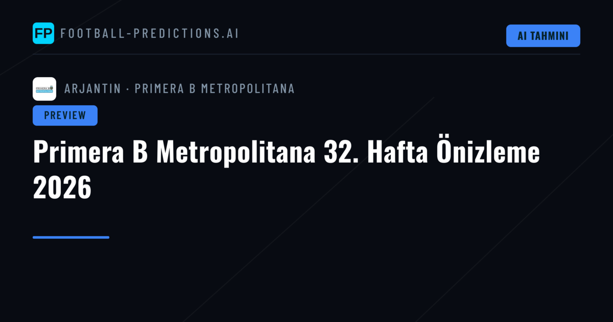 Primera B Metropolitana 32. Hafta Önizleme 2026