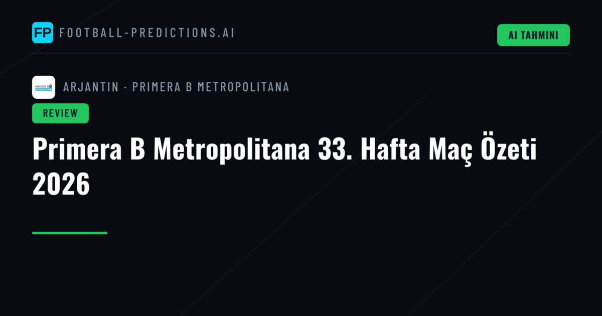 Primera B Metropolitana 33. Hafta Maç Özeti 2026
