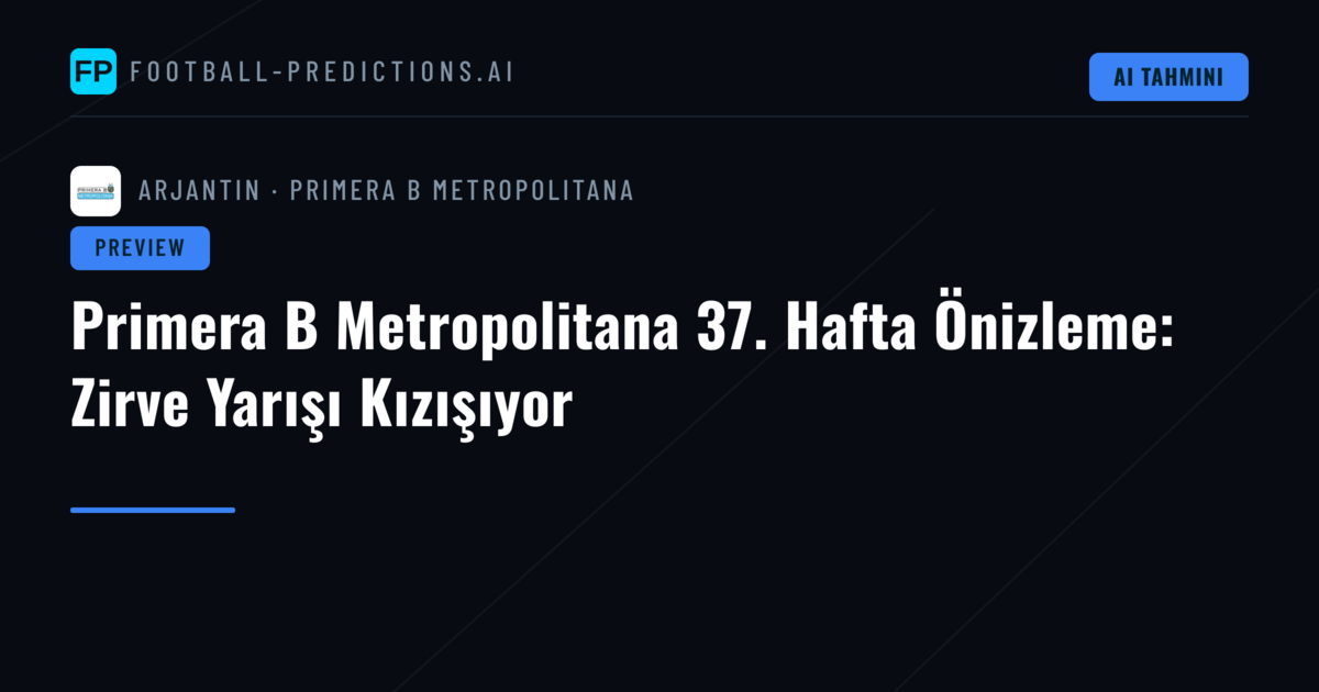 Primera B Metropolitana 37. Hafta Önizleme: Zirve Yarışı Kızışıyor