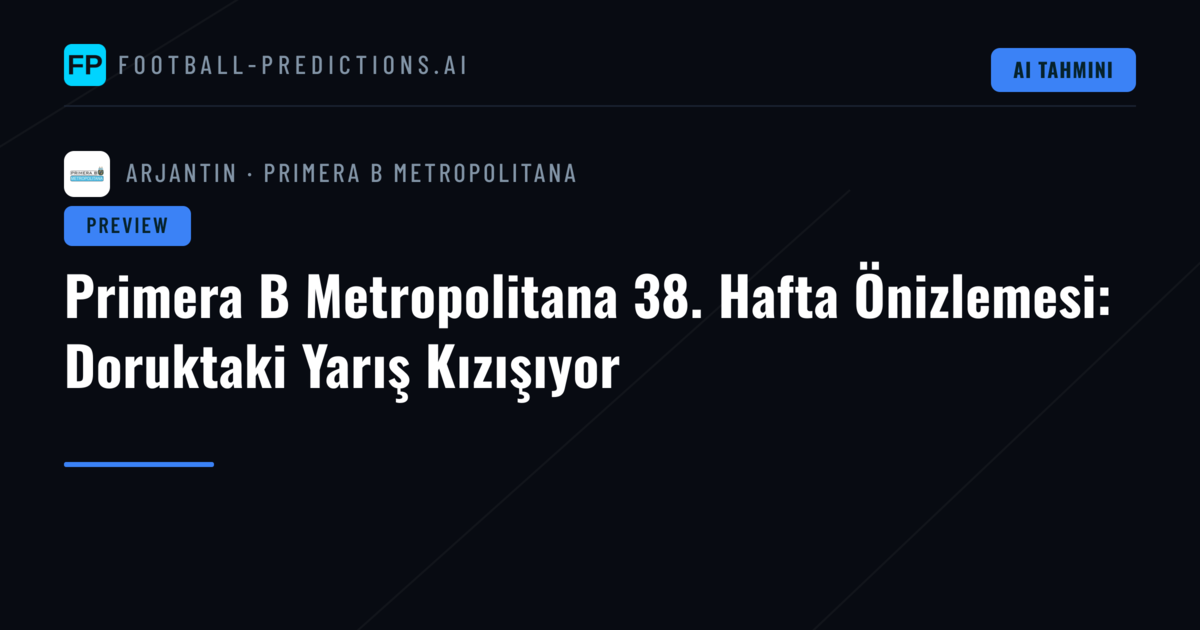 Primera B Metropolitana 38. Hafta Önizlemesi: Doruktaki Yarış Kızışıyor