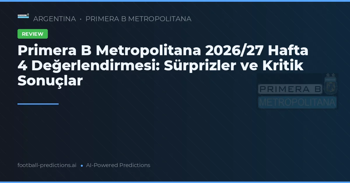Primera B Metropolitana 2026/27 Hafta 4 Değerlendirmesi: Sürprizler ve Kritik Sonuçlar