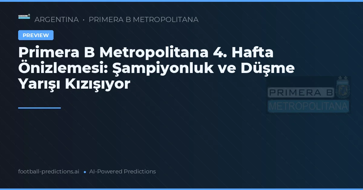 Primera B Metropolitana 4. Hafta Önizlemesi: Şampiyonluk ve Düşme Yarışı Kızışıyor