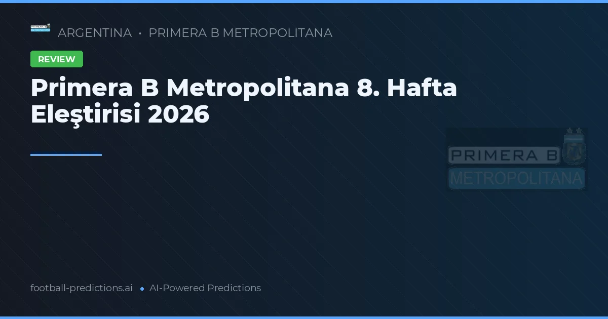 Primera B Metropolitana 8. Hafta Eleştirisi 2026