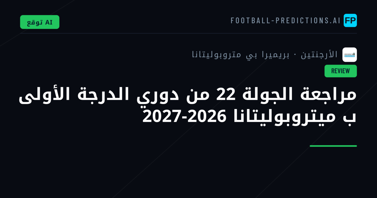 مراجعة الجولة 22 من دوري الدرجة الأولى ب ميتروبوليتانا 2026-2027