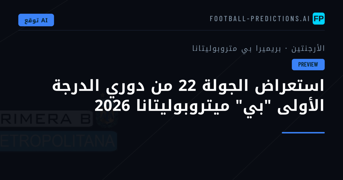 استعراض الجولة 22 من دوري الدرجة الأولى "بي" ميتروبوليتانا 2026