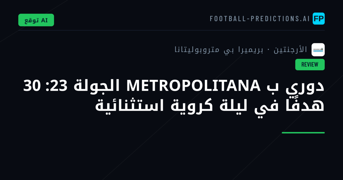 دوري ب METROPOLITANA الجولة 23: 30 هدفًا في ليلة كروية استثنائية
