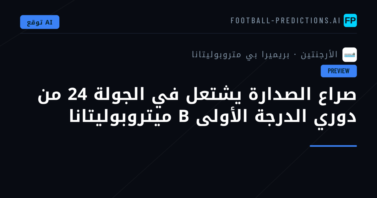 صراع الصدارة يشتعل في الجولة 24 من دوري الدرجة الأولى B ميتروبوليتانا
