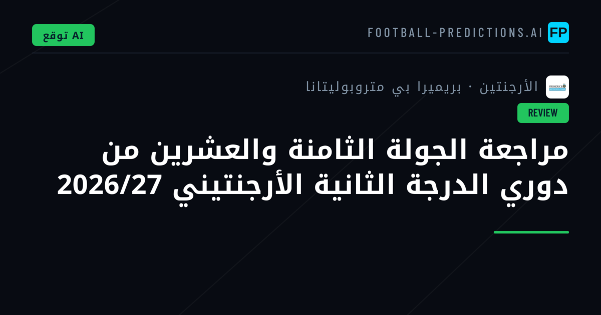 مراجعة الجولة الثامنة والعشرين من دوري الدرجة الثانية الأرجنتيني 2026/27
