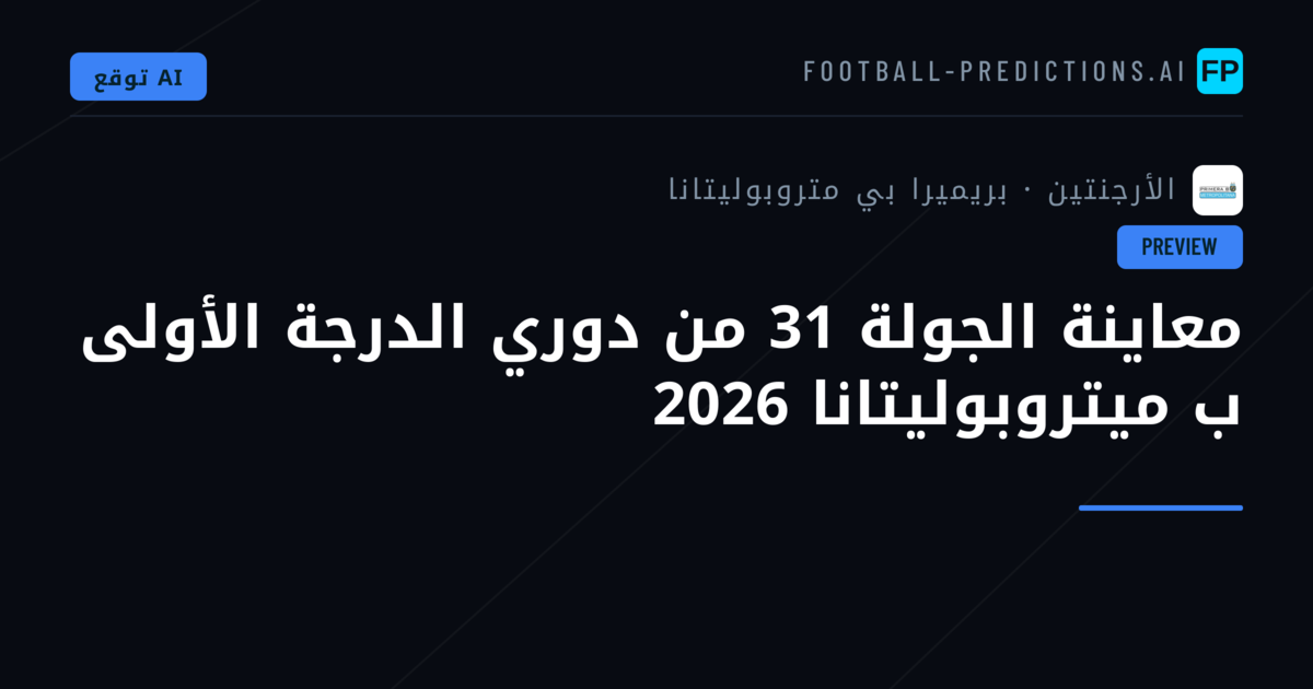 معاينة الجولة 31 من دوري الدرجة الأولى ب ميتروبوليتانا 2026