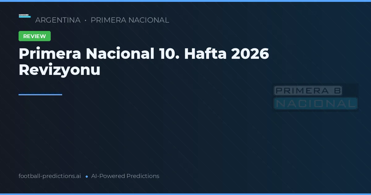 Primera Nacional 10. Hafta 2026 Revizyonu