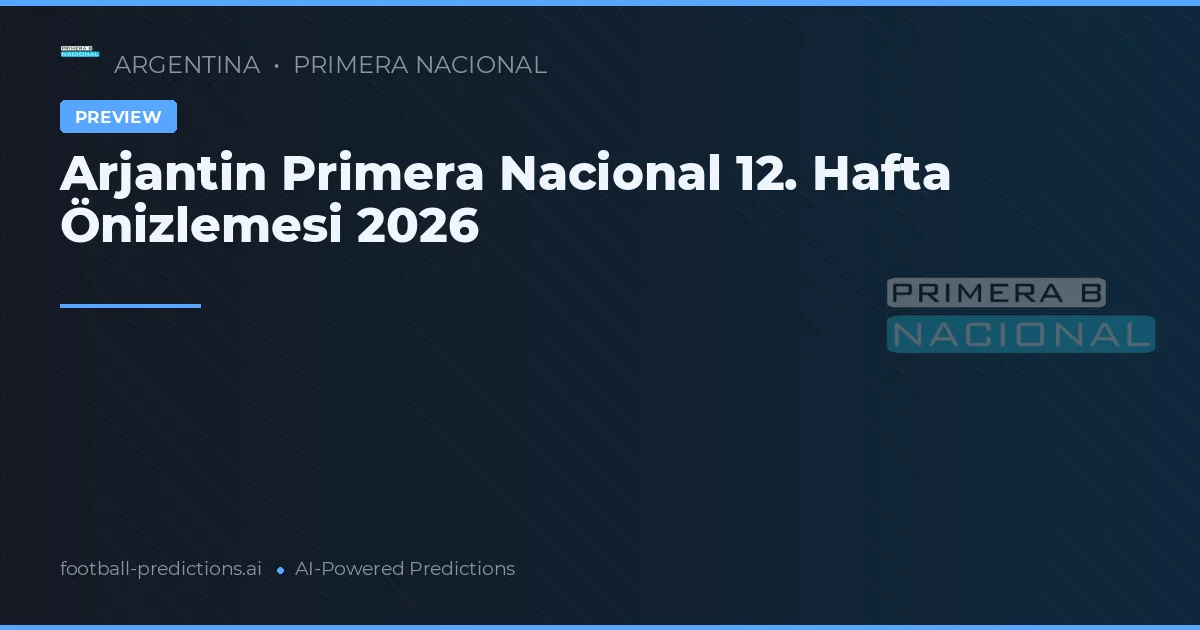 Arjantin Primera Nacional 12. Hafta Önizlemesi 2026