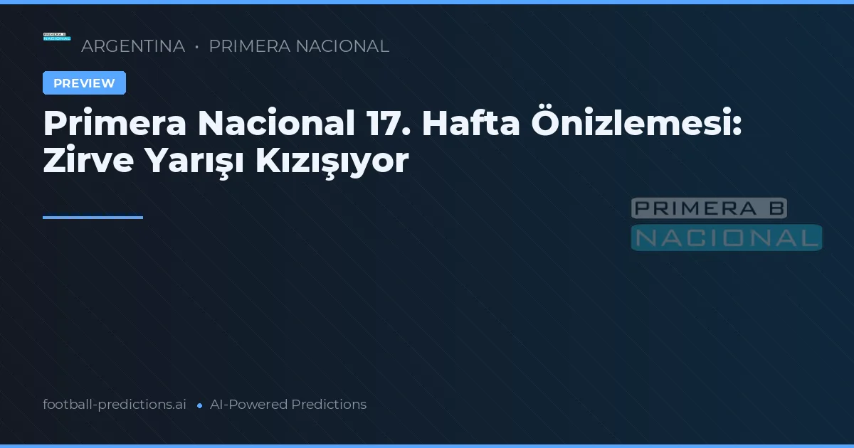 Primera Nacional 17. Hafta Önizlemesi: Zirve Yarışı Kızışıyor