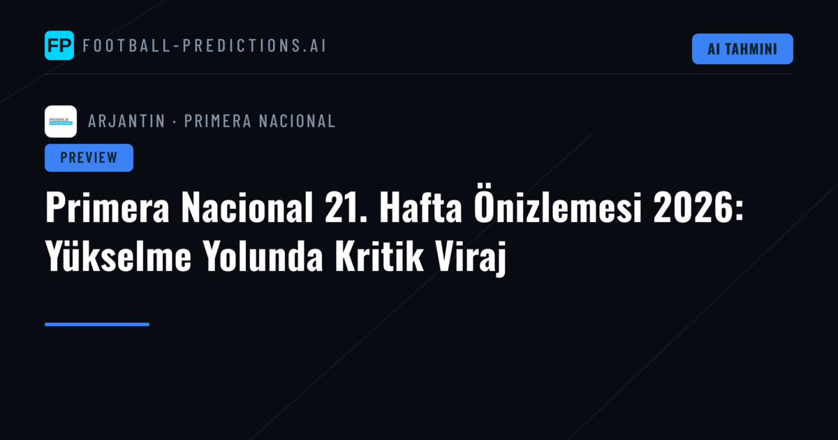 Primera Nacional 21. Hafta Önizlemesi 2026: Yükselme Yolunda Kritik Viraj