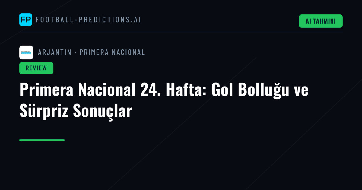 Primera Nacional 24. Hafta: Gol Bolluğu ve Sürpriz Sonuçlar