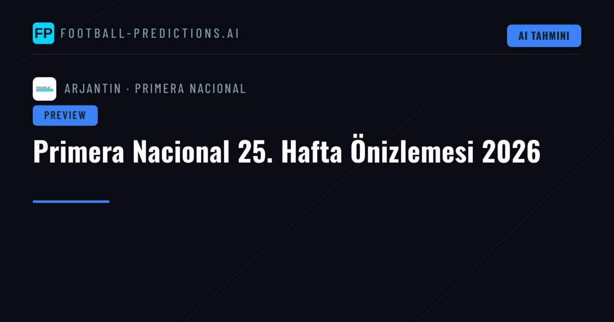 Primera Nacional 25. Hafta Önizlemesi 2026
