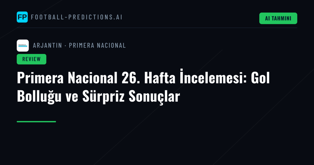 Primera Nacional 26. Hafta İncelemesi: Gol Bolluğu ve Sürpriz Sonuçlar
