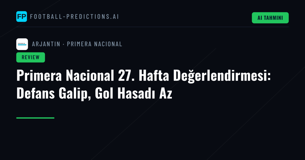 Primera Nacional 27. Hafta Değerlendirmesi: Defans Galip, Gol Hasadı Az