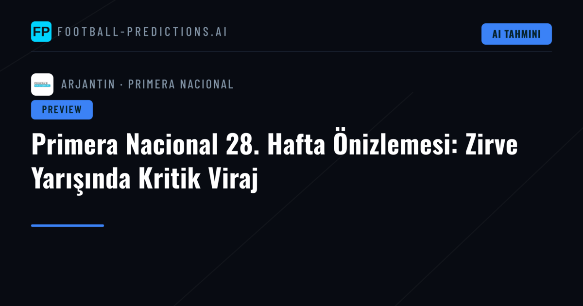 Primera Nacional 28. Hafta Önizlemesi: Zirve Yarışında Kritik Viraj