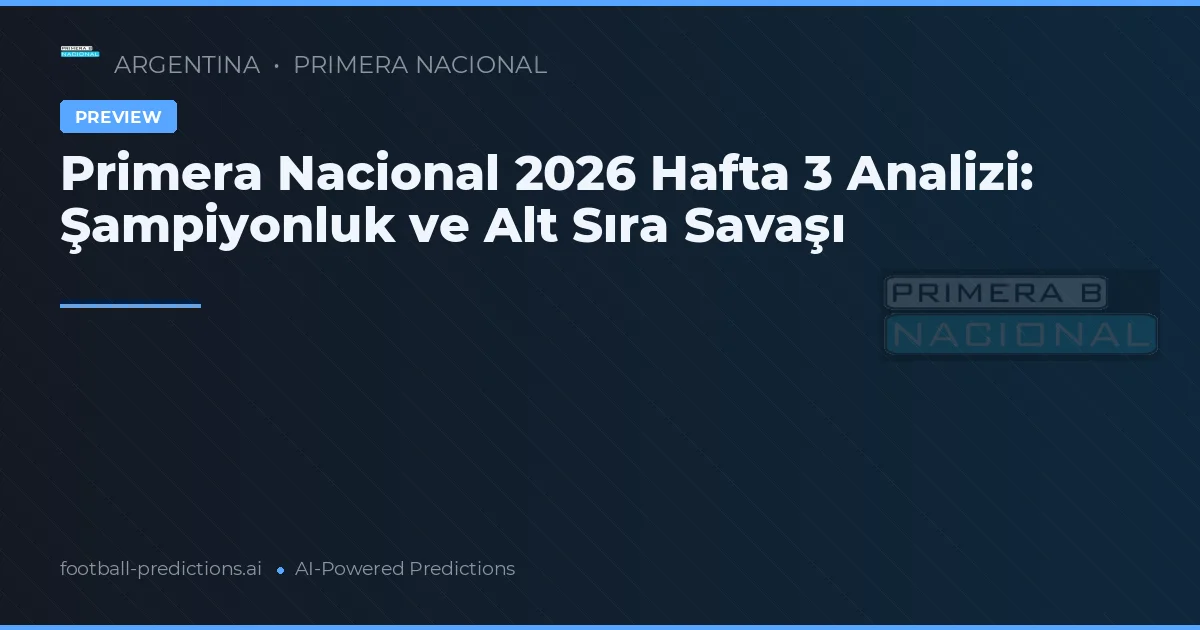 Primera Nacional 2026 Hafta 3 Analizi: Şampiyonluk ve Alt Sıra Savaşı