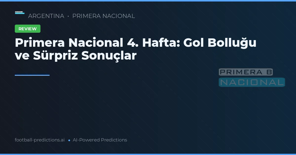 Primera Nacional 4. Hafta: Gol Bolluğu ve Sürpriz Sonuçlar
