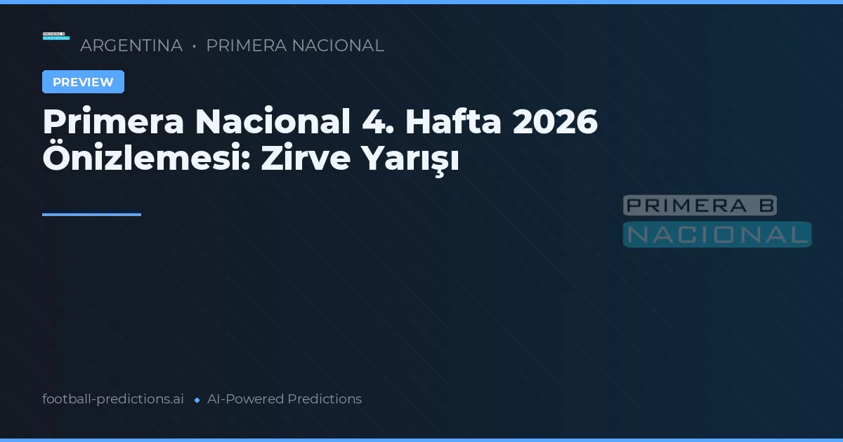 Primera Nacional 4. Hafta 2026 Önizlemesi: Zirve Yarışı