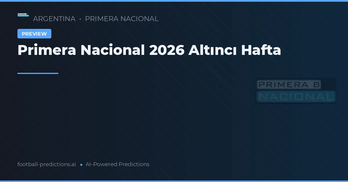 Primera Nacional 2026 Altıncı Hafta