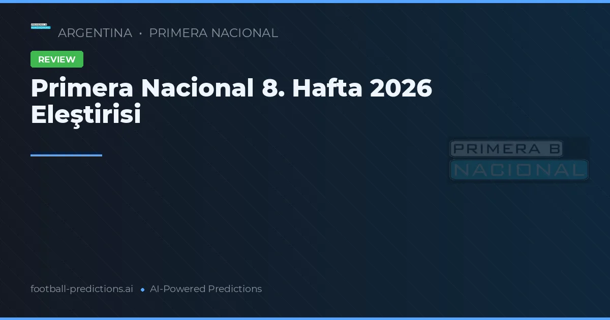 Primera Nacional 8. Hafta 2026 Eleştirisi