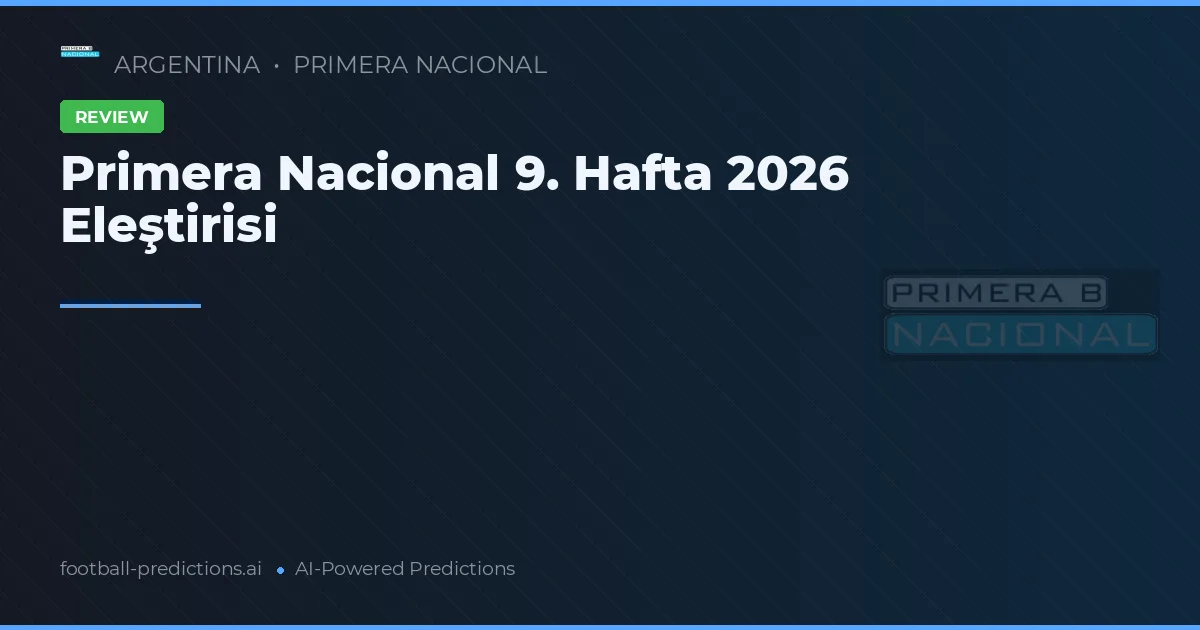 Primera Nacional 9. Hafta 2026 Eleştirisi